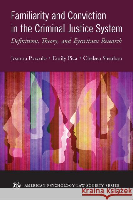 Familiarity and Conviction in the Criminal Justice System: Definitions, Theory, and Eyewitness Research Joanna Pozzulo Emily Pica Chelsea Sheahan 9780190874810