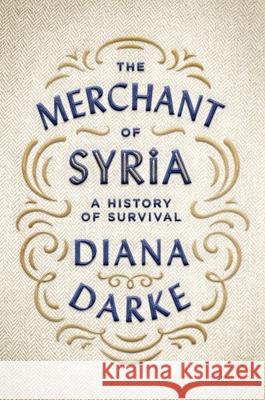 The Merchant of Syria: A History of Survival Diana Darke 9780190874858 Oxford University Press, USA