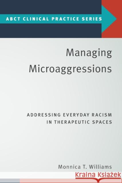 Managing Microaggressions: Addressing Everyday Racism in Therapeutic Spaces Williams, Monnica T. 9780190875237 Oxford University Press, USA