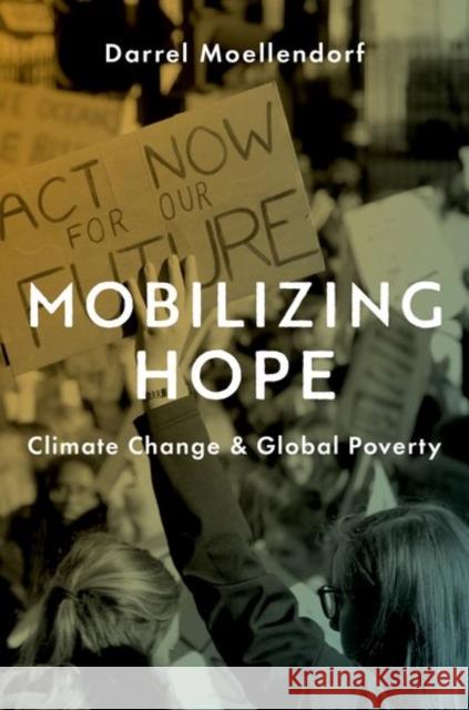 Mobilizing Hope: Climate Change and Global Poverty Darrel Moellendorf 9780190875619 Oxford University Press Inc