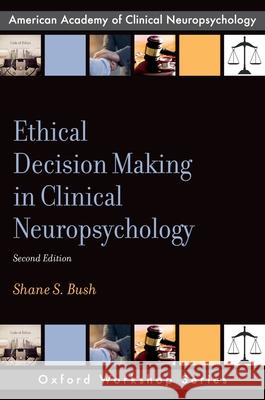 Ethical Decision Making in Clinical Neuropsychology Shane S. Bush 9780190875817 Oxford University Press, USA