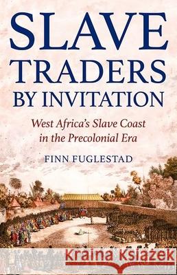 Slave Traders by Invitation: West Africa's Slave Coast in the Precolonial Era Finn Fuglestad 9780190876104 Oxford University Press, USA