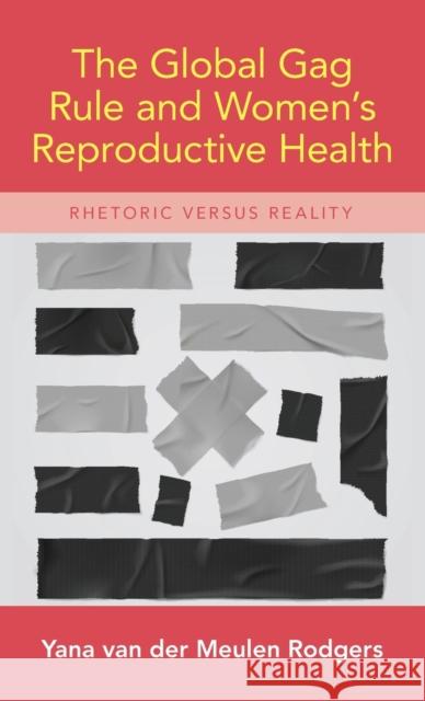 The Global Gag Rule and Women's Reproductive Health: Rhetoric Versus Reality Yana Van Der Meulen Rodgers 9780190876128