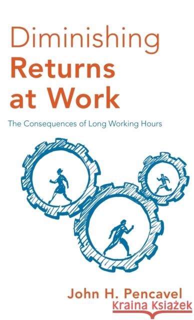 Diminishing Returns at Work: The Consequences of Long Working Hours John H. Pencavel 9780190876166