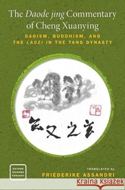 The Daode Jing Commentary of Cheng Xuanying: Daoism, Buddhism, and the Laozi in the Tang Dynasty Assandri, Friederike 9780190876456 Oxford University Press, USA