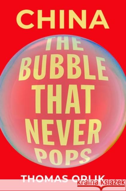 China: The Bubble that Never Pops Thomas (Chief Economist, Chief Economist, Bloomberg) Orlik 9780190877408