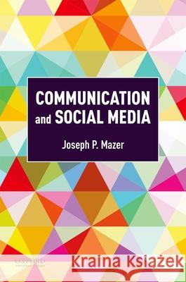 Communication and Social Media Joseph Mazer 9780190877644