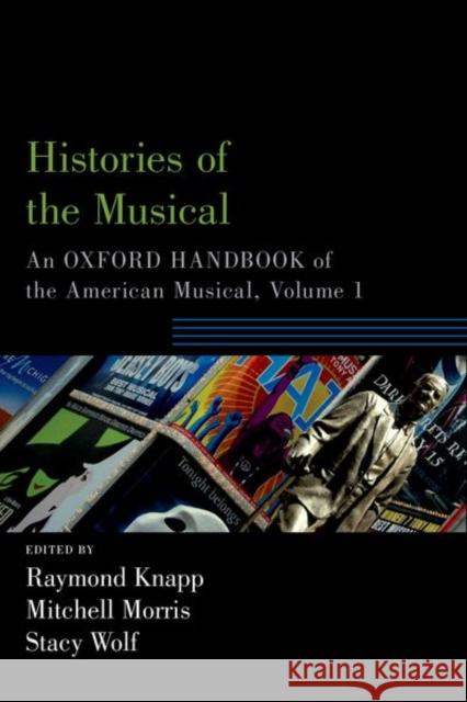 Histories of the Musical: An Oxford Handbook of the American Musical, Volume 1 Knapp, Raymond 9780190877767 Oxford University Press, USA