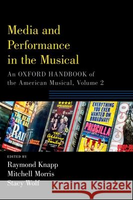 Media and Performance in the Musical: An Oxford Handbook of the American Musical, Volume 2 Knapp, Raymond 9780190877828 Oxford University Press, USA