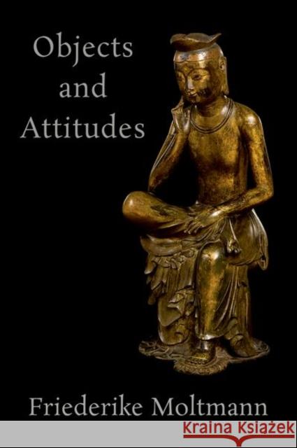 Objects and Attitudes Friederike (Research Director at the Centre National de la Recherche Scientifique, Research Director at the Centre Natio 9780190878481 Oxford University Press Inc