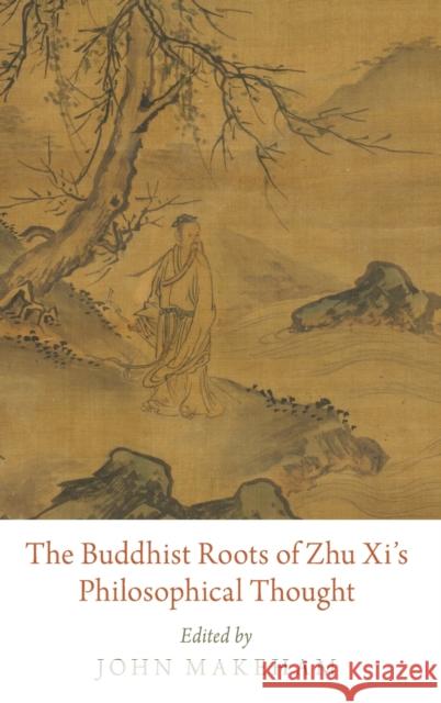 The Buddhist Roots of Zhu XI's Philosophical Thought John Makeham 9780190878559 Oxford University Press, USA