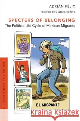 Specters of Belonging: The Political Life Cycle of Mexican Migrants Adrian Felix 9780190879372 Oxford University Press, USA