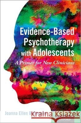 Evidence-Based Psychotherapy with Adolescents: A Primer for New Clinicians Joanna Ellen Bettmann 9780190880064