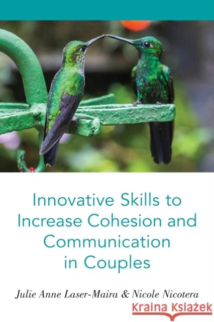 Innovative Skills to Increase Cohesion and Communication in Couples Julie Anne Laser-Maira Nicole Nicotera 9780190880095 Oxford University Press, USA