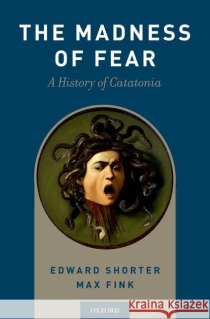 Madness of Fear: A History of Catatonia Shorter, Edward 9780190881191