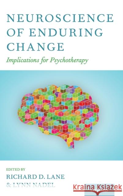 Neuroscience of Enduring Change: Implications for Psychotherapy Lane, Richard D. 9780190881511