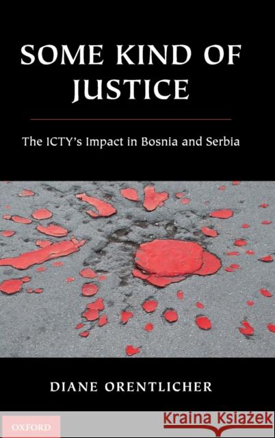 Some Kind of Justice: The Icty's Impact in Bosnia and Serbia Diane Orentlicher 9780190882273 Oxford University Press, USA