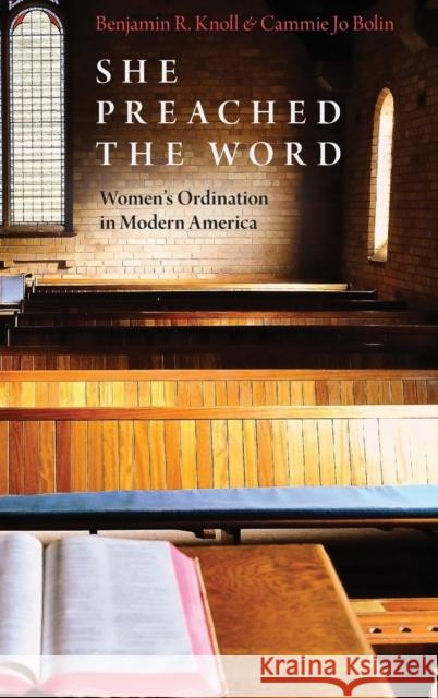 She Preached the Word: Women's Ordination in Modern America Benjamin R. Knoll Cammie Jo Bolin 9780190882365