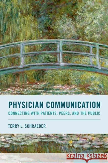 Physician Communication: Connecting with Patients, Peers, and the Public Terry L. Schraeder 9780190882440 Oxford University Press, USA