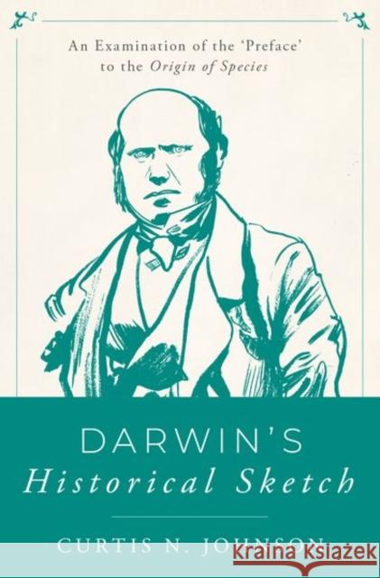 Darwin's Historical Sketch: An Examination of the 'Preface' to the Origin of Species Johnson, Curtis N. 9780190882938 Oxford University Press, USA