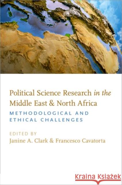 Political Science Research in the Middle East and North Africa: Methodological and Ethical Challenges Janine A. Clark Francesco Cavatorta 9780190882976