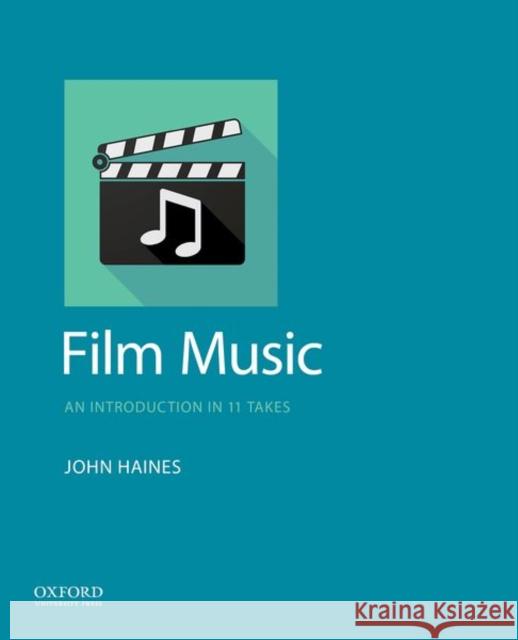 Film Music: An Introduction in 11 Takes John Haines 9780190883348 Oxford University Press, USA