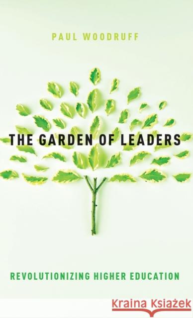 The Garden of Leaders: Revolutionizing Higher Education Paul Woodruff 9780190883645