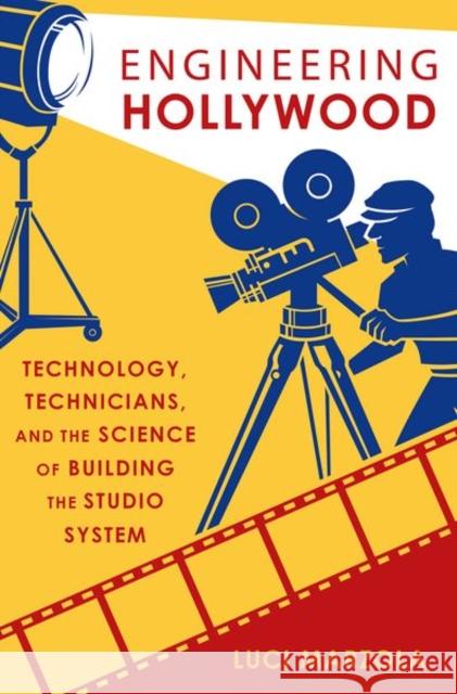 Engineering Hollywood: Technology, Technicians, and the Science of Building the Studio System Luci Marzola 9780190885588