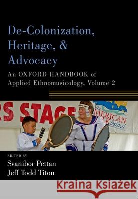 De-Colonization, Heritage, and Advocacy: An Oxford Handbook of Applied Ethnomusicology, Volume 2 Pettan, Svanibor 9780190885731 Oxford University Press, USA