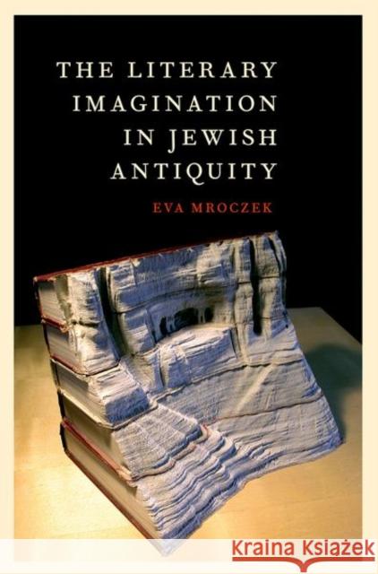 The Literary Imagination in Jewish Antiquity Eva Mroczek 9780190886080 Oxford University Press, USA