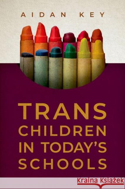 Trans Children in Today's Schools Aidan Key 9780190886547 Oxford University Press Inc