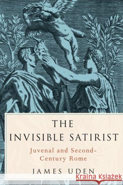 Invisible Satirist: Juvenal and Second-Century Rome Uden, James 9780190886967