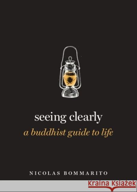 Seeing Clearly: A Buddhist Guide to Life Nicolas Bommarito 9780190887506 Oxford University Press, USA