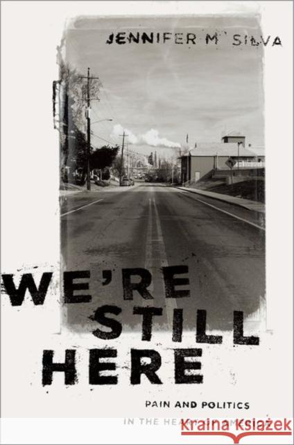 We're Still Here: Pain and Politics in the Heart of America Jennifer M. Silva 9780190888046 Oxford University Press, USA