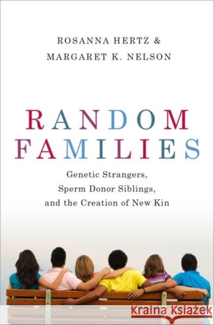 Random Families: Genetic Strangers, Sperm Donor Siblings, and the Creation of New Kin Hertz, Rosanna 9780190888275 Oxford University Press, USA