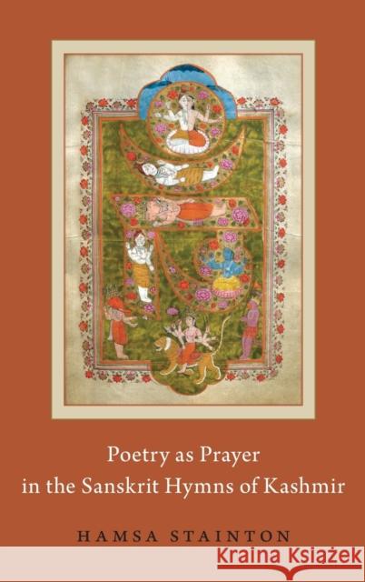 Poetry as Prayer in the Sanskrit Hymns of Kashmir Hamsa Stainton 9780190889814 Oxford University Press, USA