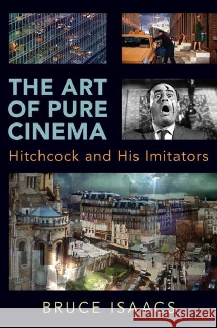 The Art of Pure Cinema: Hitchcock and His Imitators Bruce Isaacs 9780190889951 Oxford University Press, USA