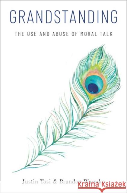 Grandstanding: The Use and Abuse of Moral Talk Justin Tosi Brandon Warmke 9780190900151