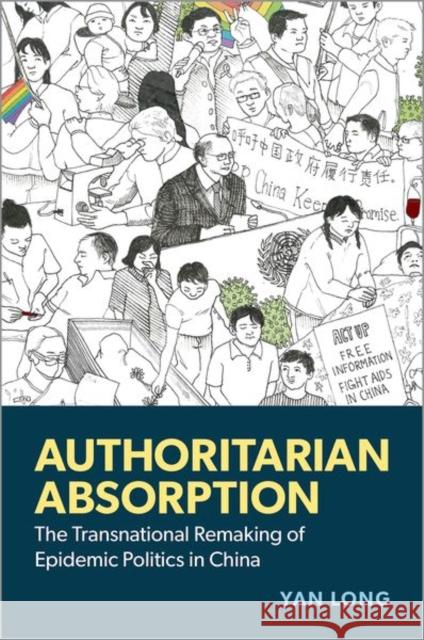 Authoritarian Absorption: The Transnational Remaking of Epidemic Politics in China Yan (Assistant Professor, Sociology, Assistant Professor, Sociology, University of California, Berkeley) Long 9780190900199 Oxford University Press Inc