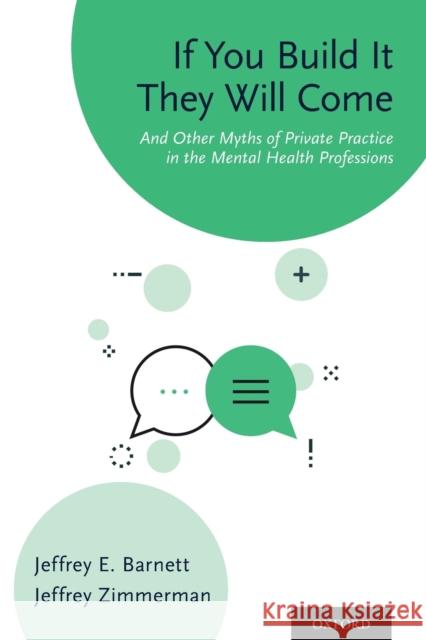If You Build It They Will Come: And Other Myths of Private Practice in the Mental Health Professions Jeffrey E. Barnett Jeffrey Zimmerman 9780190900762