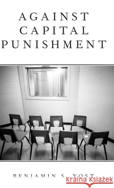 Against Capital Punishment Benjamin S. Yost 9780190901165 Oxford University Press, USA