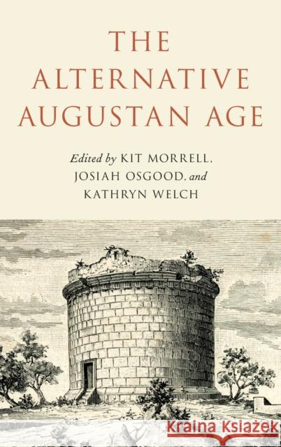 The Alternative Augustan Age Josiah Osgood Kit Morrell Kathryn Welch 9780190901400 Oxford University Press, USA