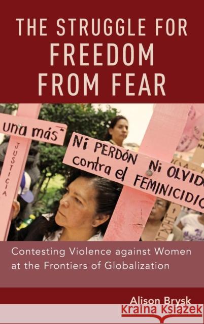 The Struggle for Freedom from Fear: Contesting Violence Against Women at the Frontiers of Globalization Alison Brysk 9780190901516 Oxford University Press, USA