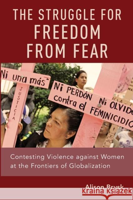 The Struggle for Freedom from Fear: Contesting Violence Against Women at the Frontiers of Globalization Alison Brysk 9780190901523 Oxford University Press, USA