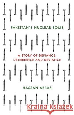 Pakistan's Nuclear Bomb: A Story of Defiance, Deterrence and Deviance Hassan Abbas 9780190901578