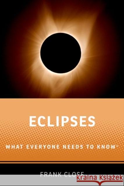 Eclipses: What Everyone Needs to Knowr Close, Frank 9780190902469 Oxford University Press, USA