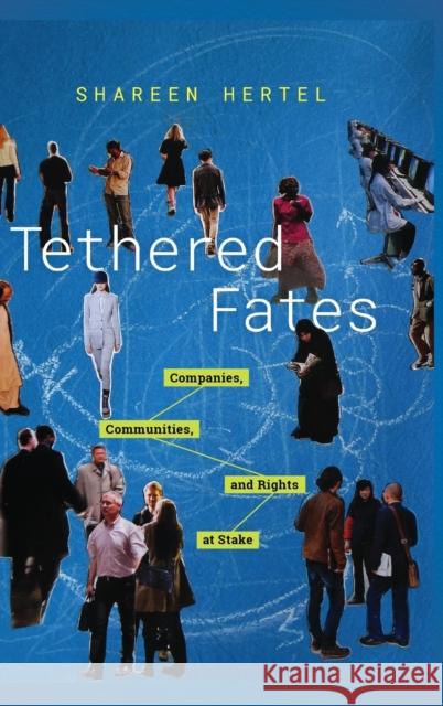 Tethered Fates: Companies, Communities, and Rights at Stake Shareen Hertel 9780190903831