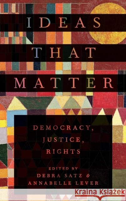 Ideas That Matter: Democracy, Justice, Rights Debra Satz Annabelle Lever 9780190904951 Oxford University Press, USA
