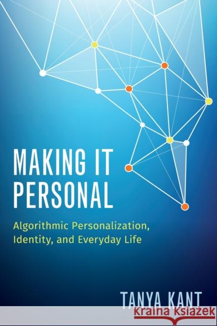 Making It Personal: Algorithmic Personalization, Identity, and Everyday Life Tanya Kant 9780190905095