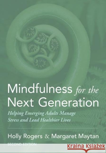 Mindfulness for the Next Generation: Helping Emerging Adults Manage Stress and Lead Healthier Lives Holly Rogers Margaret Maytan 9780190905156 Oxford University Press, USA